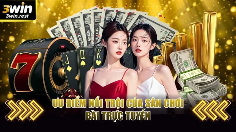 4 ưu điểm nổi bật nhất của sảnh bài trực tuyến 