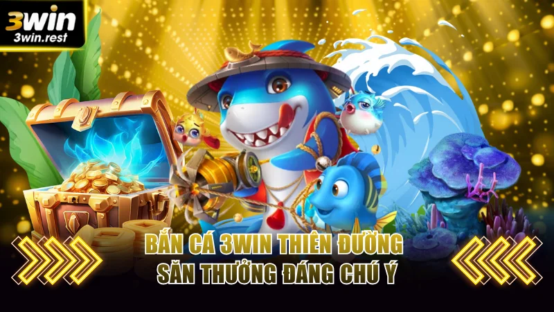 Bắn Cá 3WIN - Thiên Đường Săn Thưởng Đáng Chơi Nhất Năm 