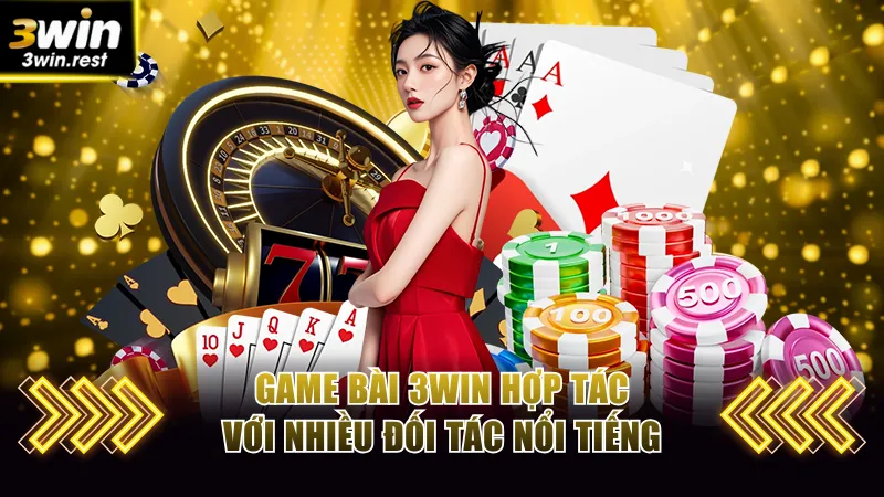 Game bài 3WIN hợp tác với nhiều đối tác nổi tiếng