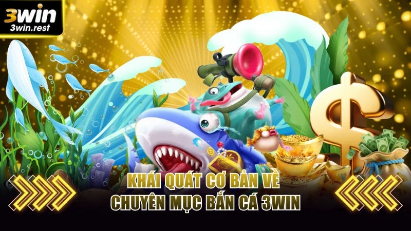 Giới thiệu cơ bản về chuyên mục bắn cá 3WIN