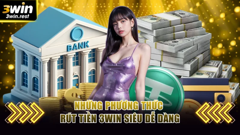 Những phương thức rút tiền 3WIN siêu dễ dàng