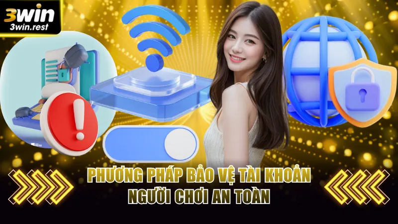 Đăng Nhập 3WIN Siêu Tốc Bằng Tài Khoản Và Mạng Xã Hội 3 Phương pháp bảo vệ tài khoản người chơi an toàn