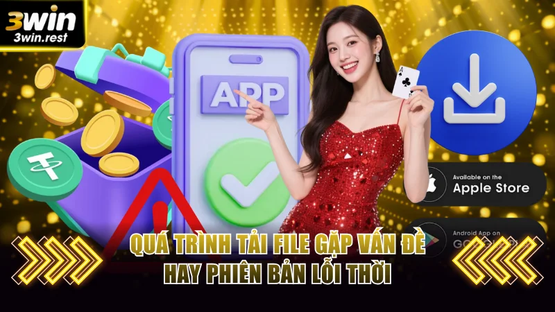 Tải App 3win Với Các Bước Dễ Thực Hiện Trên Mọi Thiết Bị 3 Quá trình tải file gặp vấn đề hay phiên bản lỗi thời