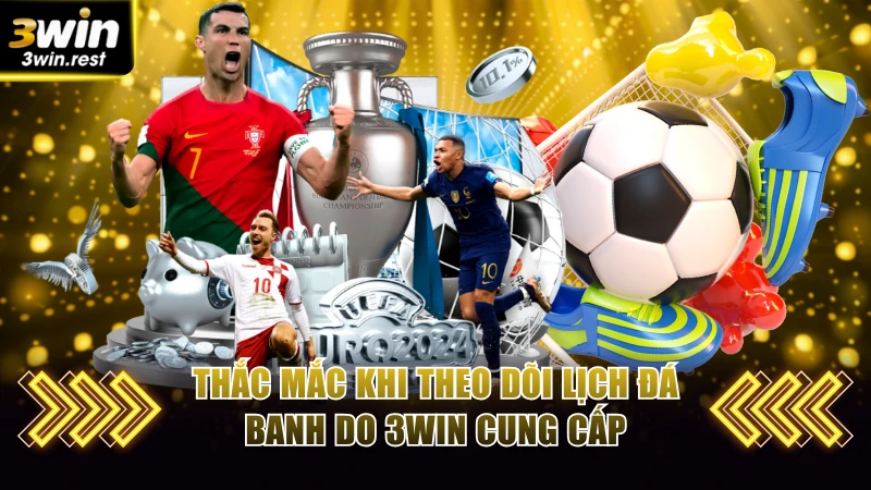 Thắc mắc khi theo dõi lịch đá banh do 3WIN cung cấp