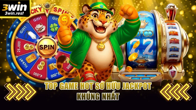 Top game hot sở hữu jackpot khủng nhất