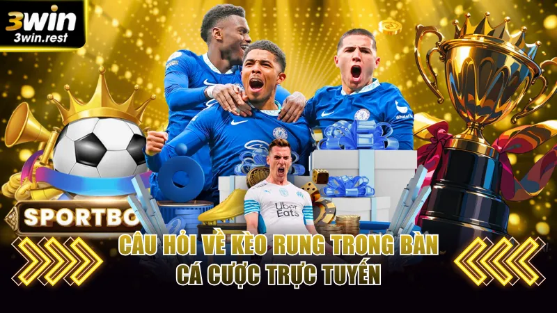 Câu hỏi về kèo rung trong bàn cá cược trực tuyến