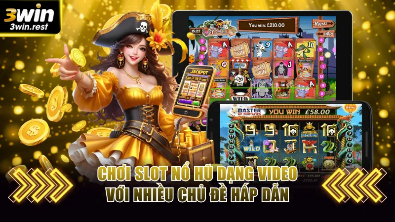 Chơi slot nổ hũ dạng video với nhiều chủ đề hấp dẫn