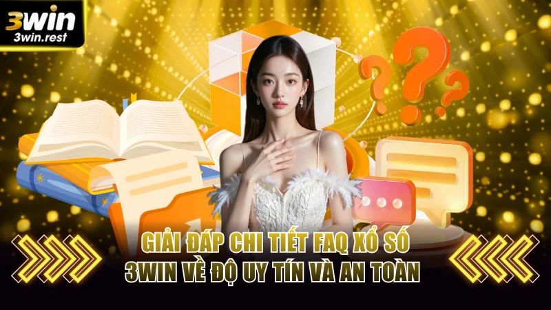 Giải đáp chi tiết FAQ xổ số 3win về độ uy tín và an toàn 