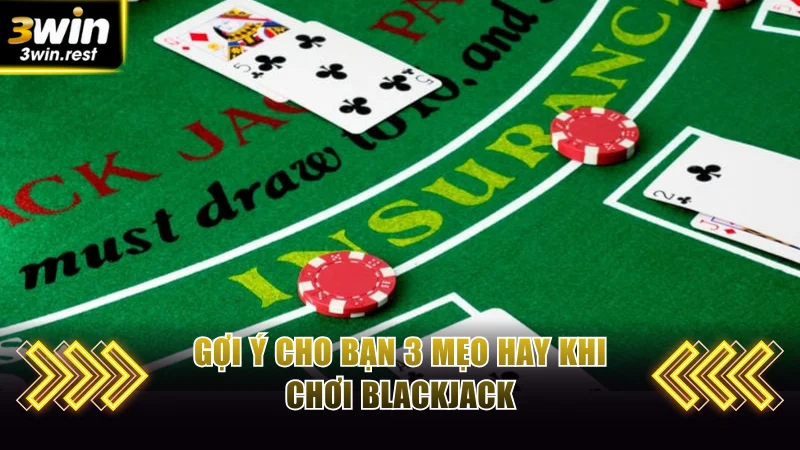 Gợi ý cho bạn 3 mẹo hay khi chơi Blackjack