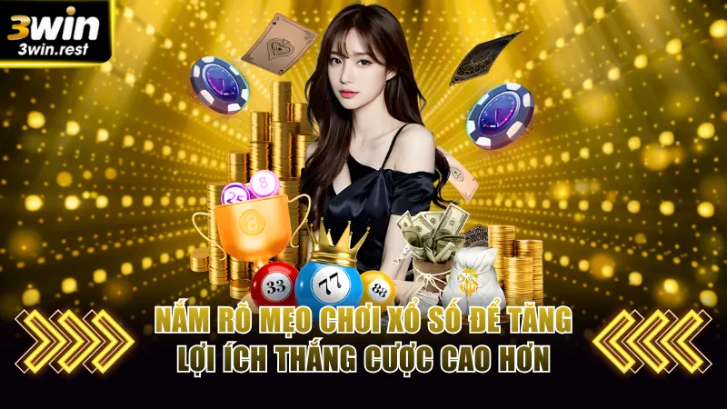 Nắm rõ mẹo chơi xổ số để tăng lợi ích thắng cược cao hơn