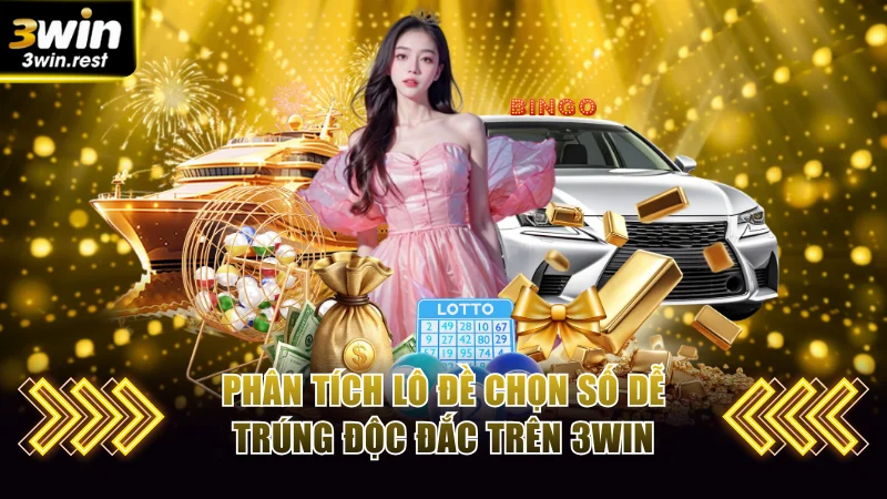 Phân tích lô đề chọn số dễ trúng độc đắc trên 3WIN