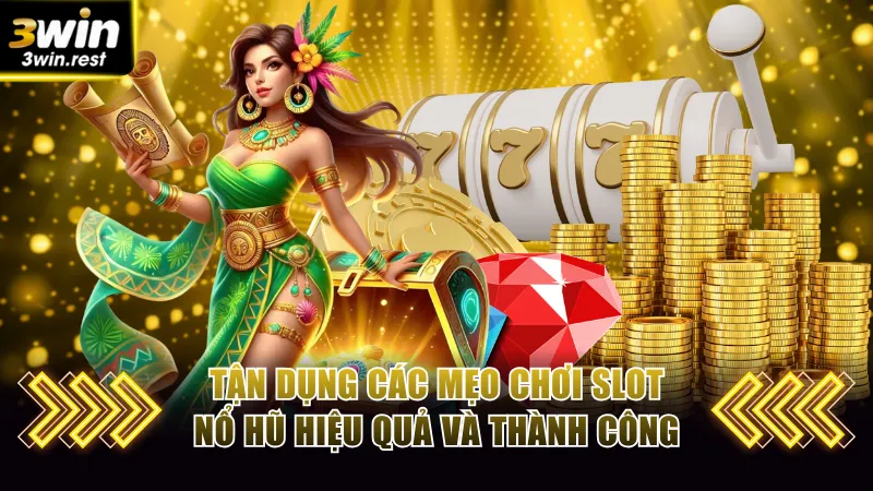 Tận dụng các mẹo chơi slot nổ hũ hiệu quả và thành công